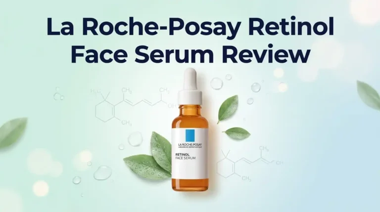 La Roche-Posay Retinol Face Serum Review 2026: Worth It?
